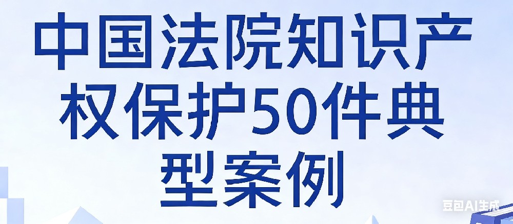 业绩：6件案例入选历年中国法院50件知识产权典型案例